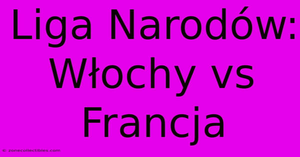 Liga Narodów: Włochy Vs Francja