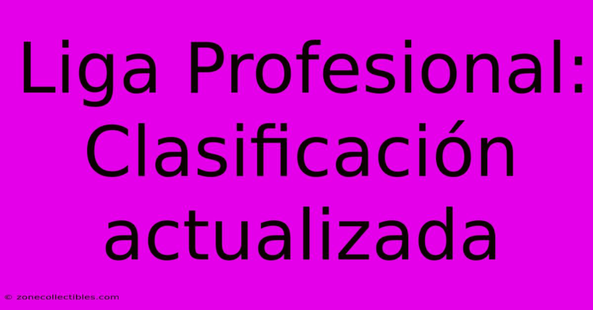 Liga Profesional: Clasificación Actualizada