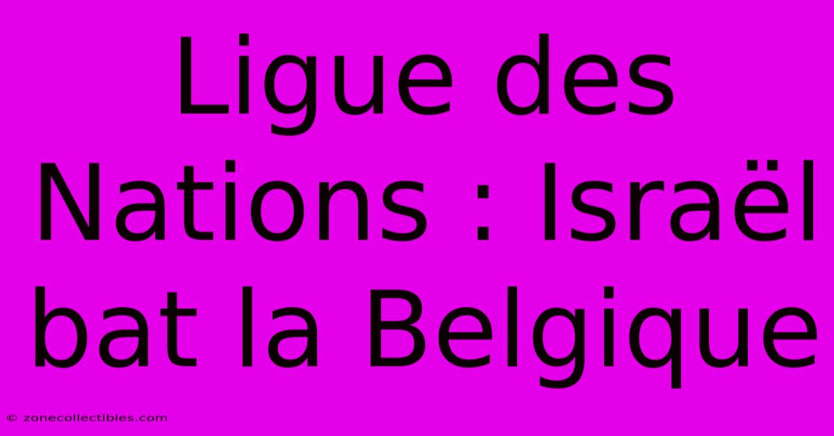 Ligue Des Nations : Israël Bat La Belgique