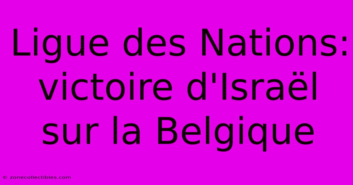 Ligue Des Nations: Victoire D'Israël Sur La Belgique