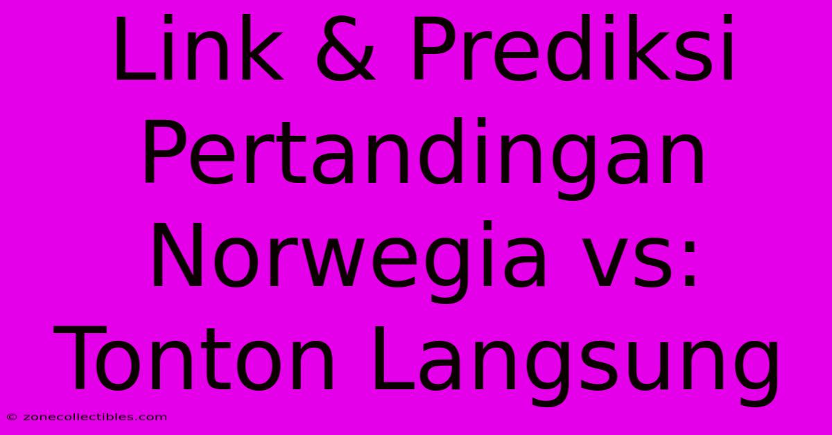 Link & Prediksi Pertandingan Norwegia Vs: Tonton Langsung