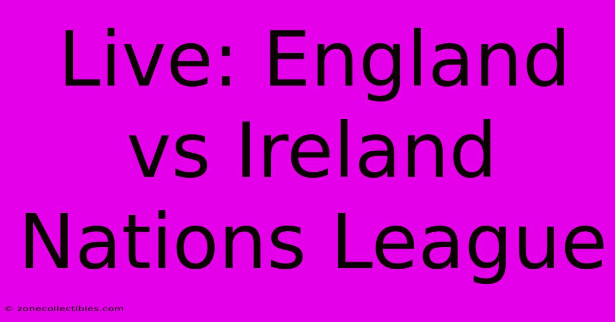 Live: England Vs Ireland Nations League