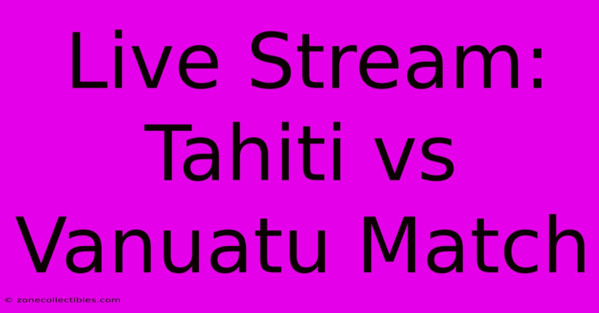 Live Stream: Tahiti Vs Vanuatu Match