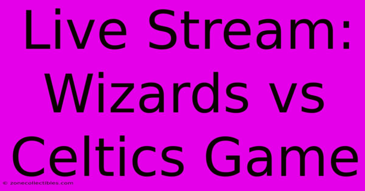 Live Stream: Wizards Vs Celtics Game