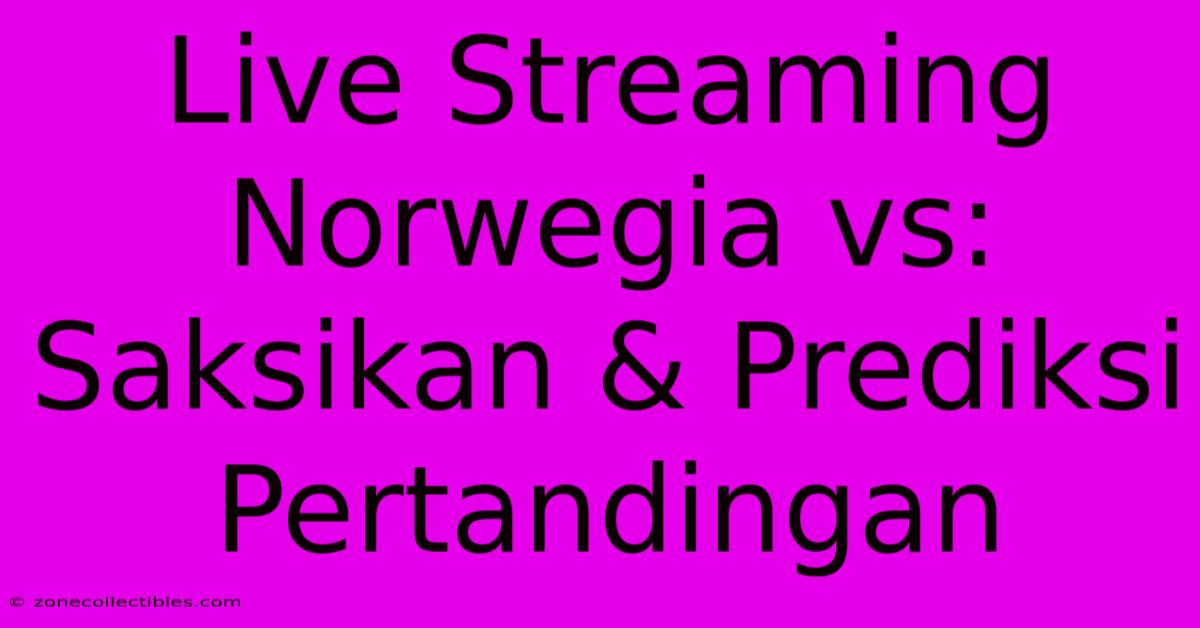 Live Streaming Norwegia Vs: Saksikan & Prediksi Pertandingan