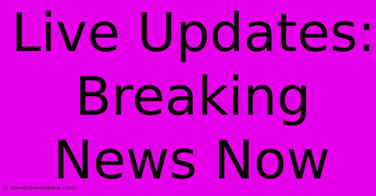 Live Updates: Breaking News Now