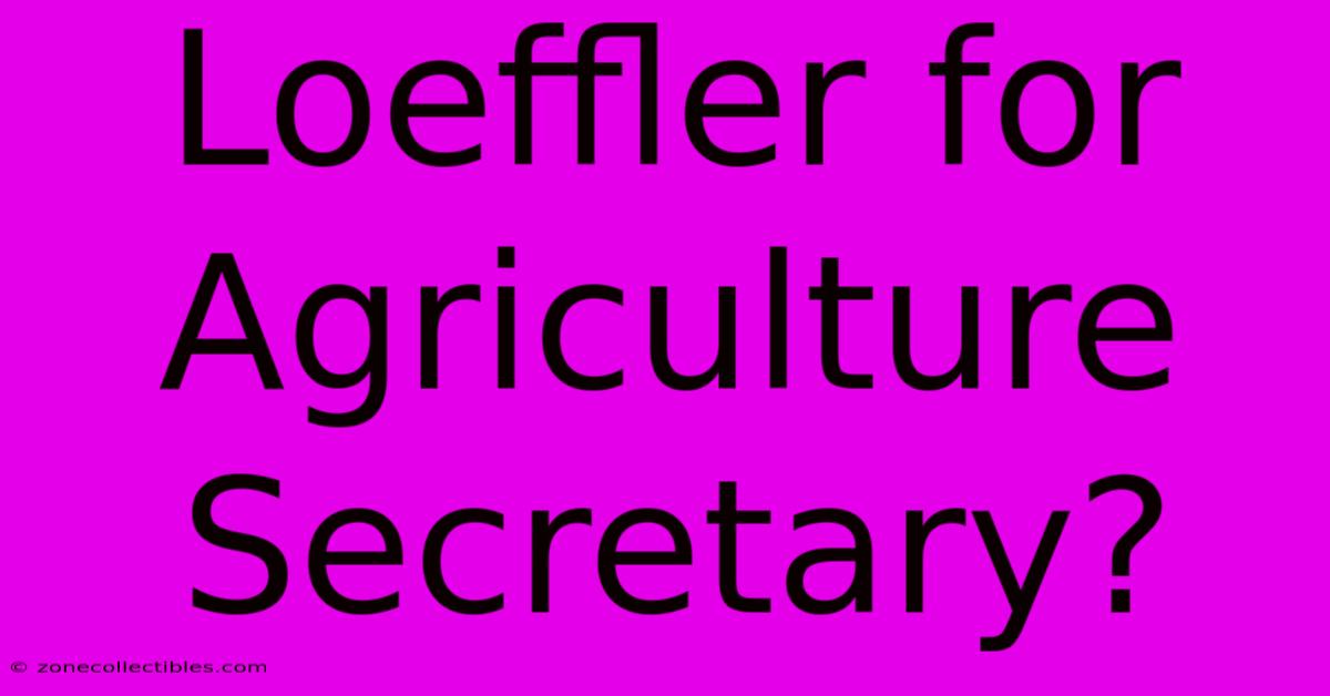 Loeffler For Agriculture Secretary?