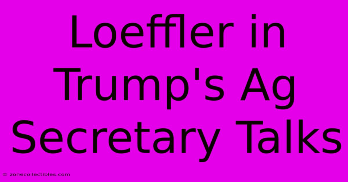 Loeffler In Trump's Ag Secretary Talks