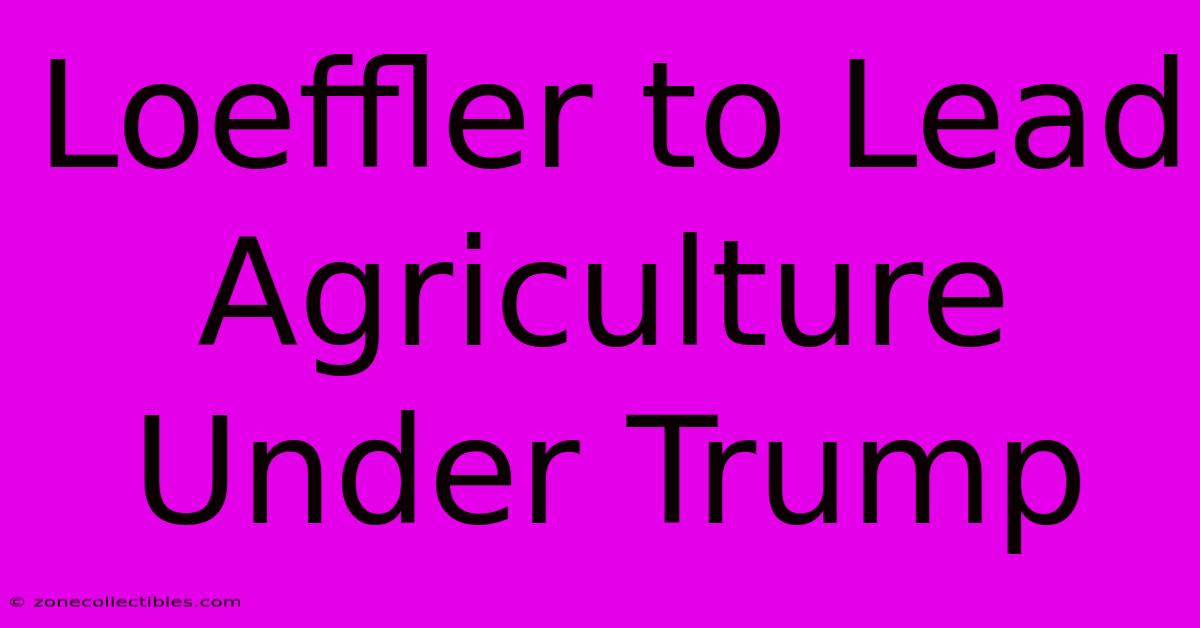 Loeffler To Lead Agriculture Under Trump