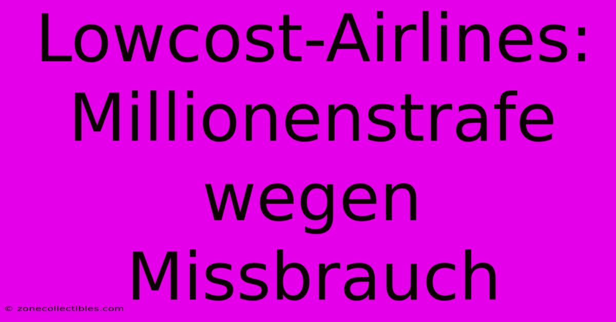 Lowcost-Airlines: Millionenstrafe Wegen Missbrauch