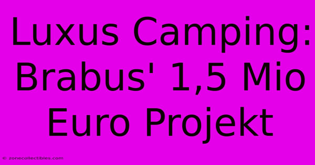 Luxus Camping: Brabus' 1,5 Mio Euro Projekt