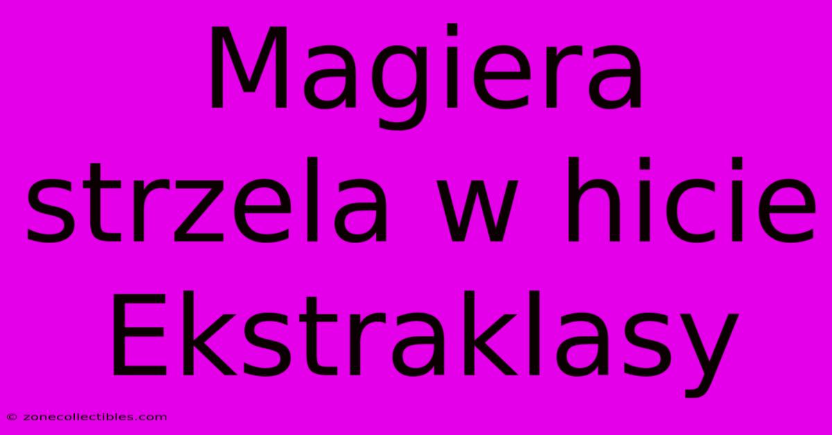 Magiera Strzela W Hicie Ekstraklasy