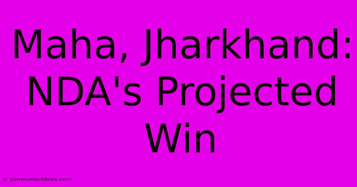 Maha, Jharkhand: NDA's Projected Win