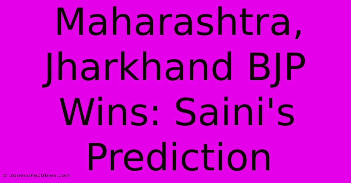 Maharashtra, Jharkhand BJP Wins: Saini's Prediction