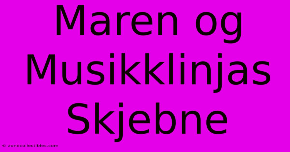 Maren Og Musikklinjas Skjebne