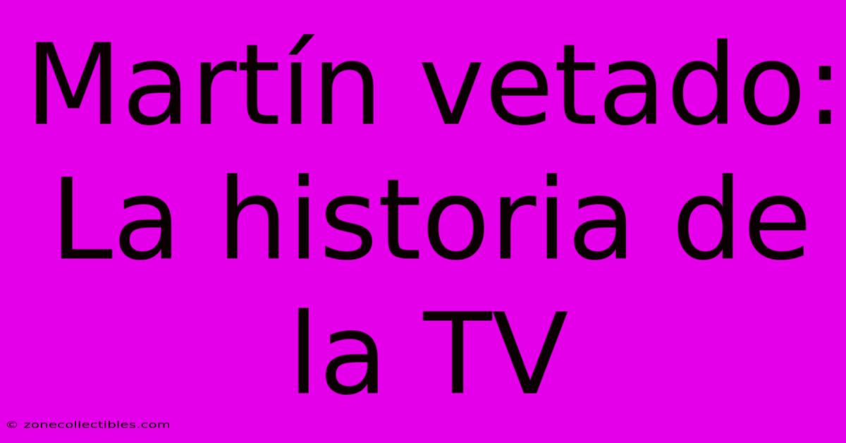 Martín Vetado: La Historia De La TV