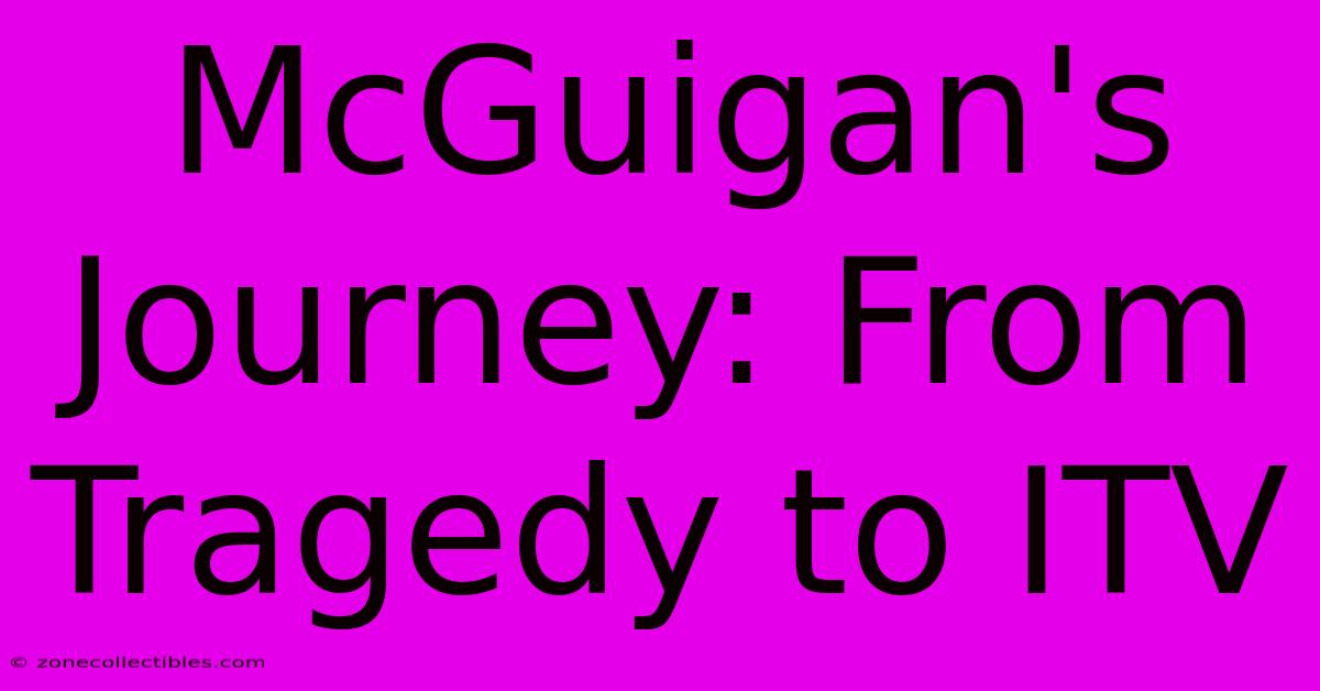 McGuigan's Journey: From Tragedy To ITV