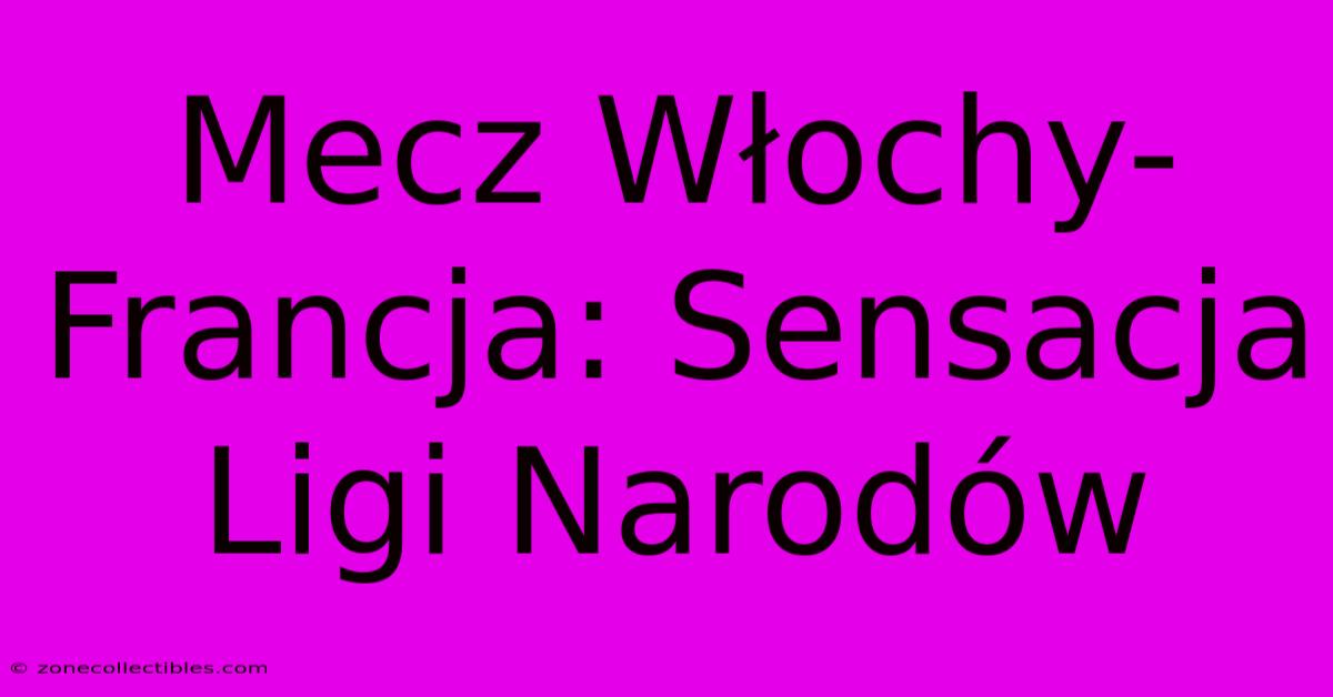 Mecz Włochy-Francja: Sensacja Ligi Narodów