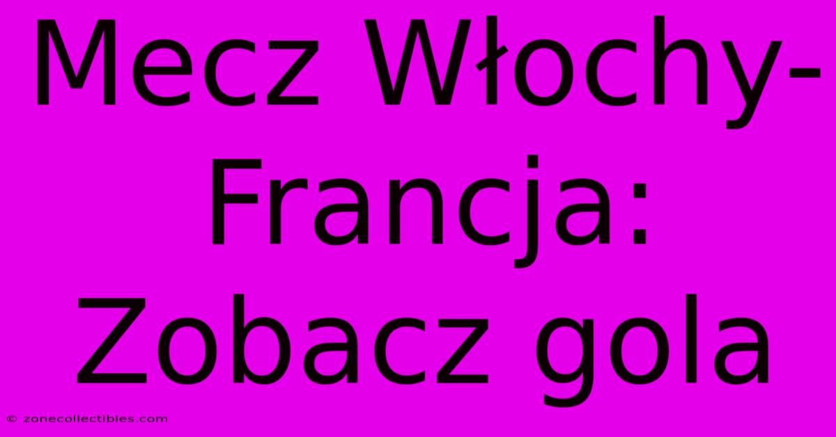 Mecz Włochy-Francja: Zobacz Gola