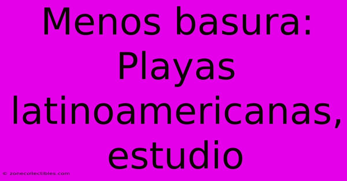 Menos Basura: Playas Latinoamericanas, Estudio