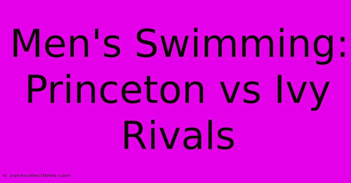 Men's Swimming: Princeton Vs Ivy Rivals