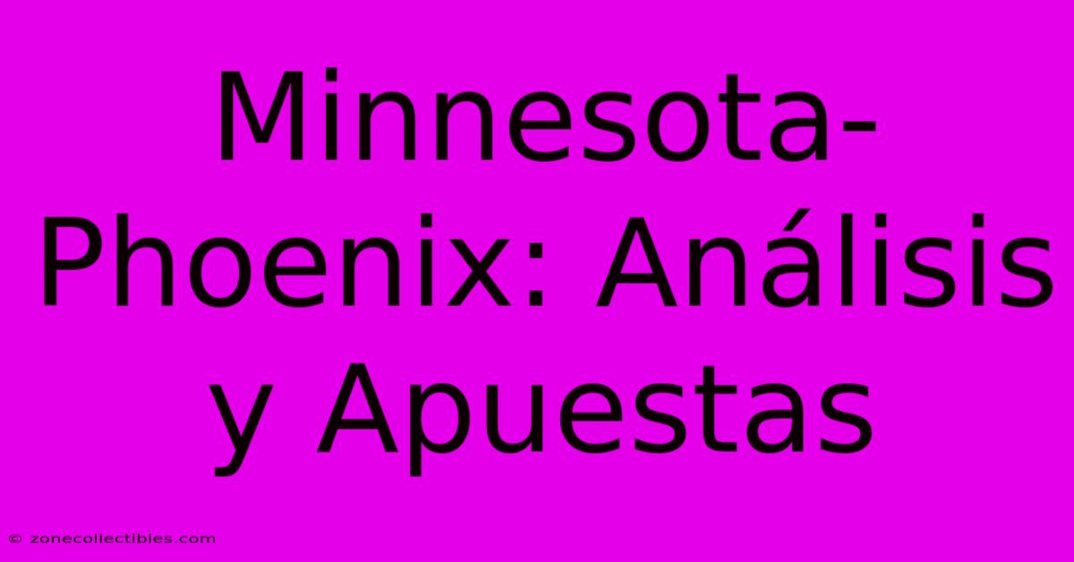 Minnesota-Phoenix: Análisis Y Apuestas