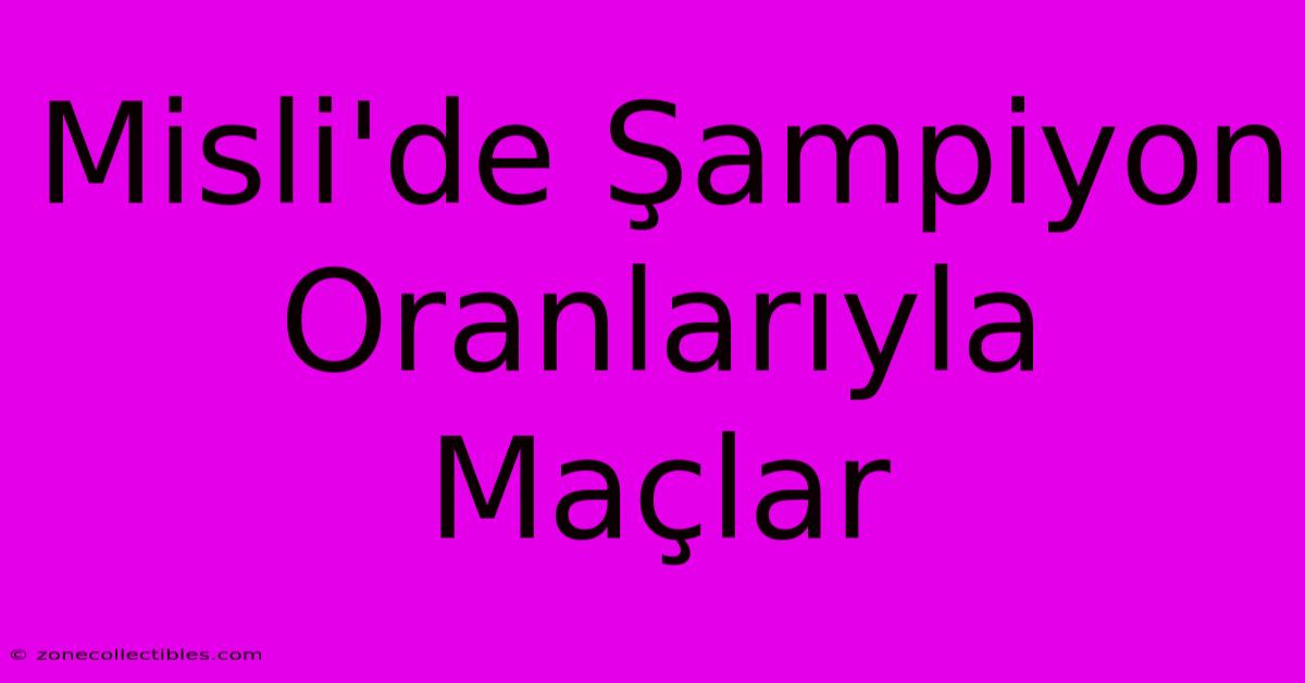 Misli'de Şampiyon Oranlarıyla Maçlar