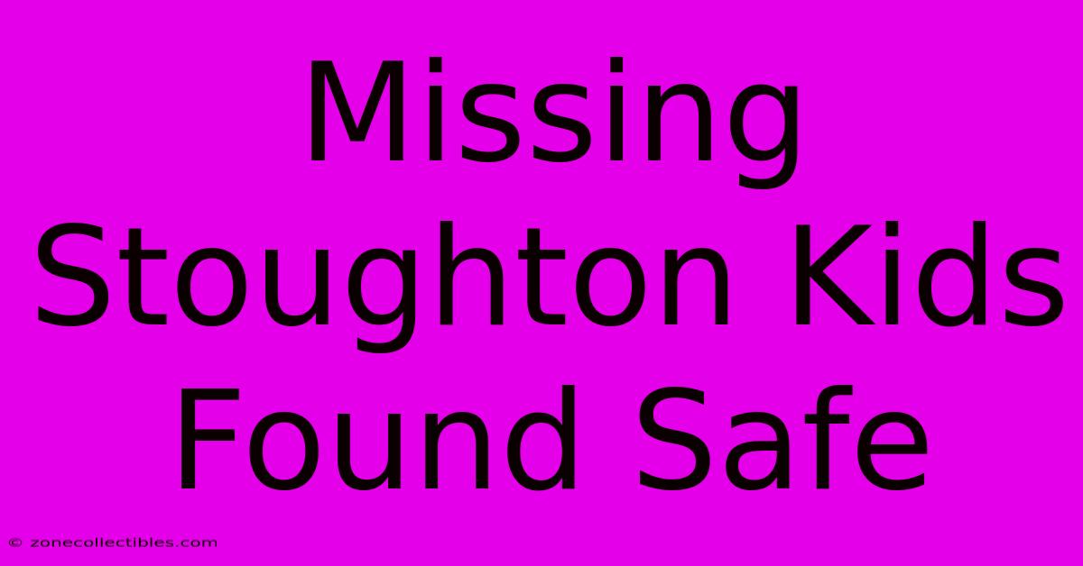 Missing Stoughton Kids Found Safe