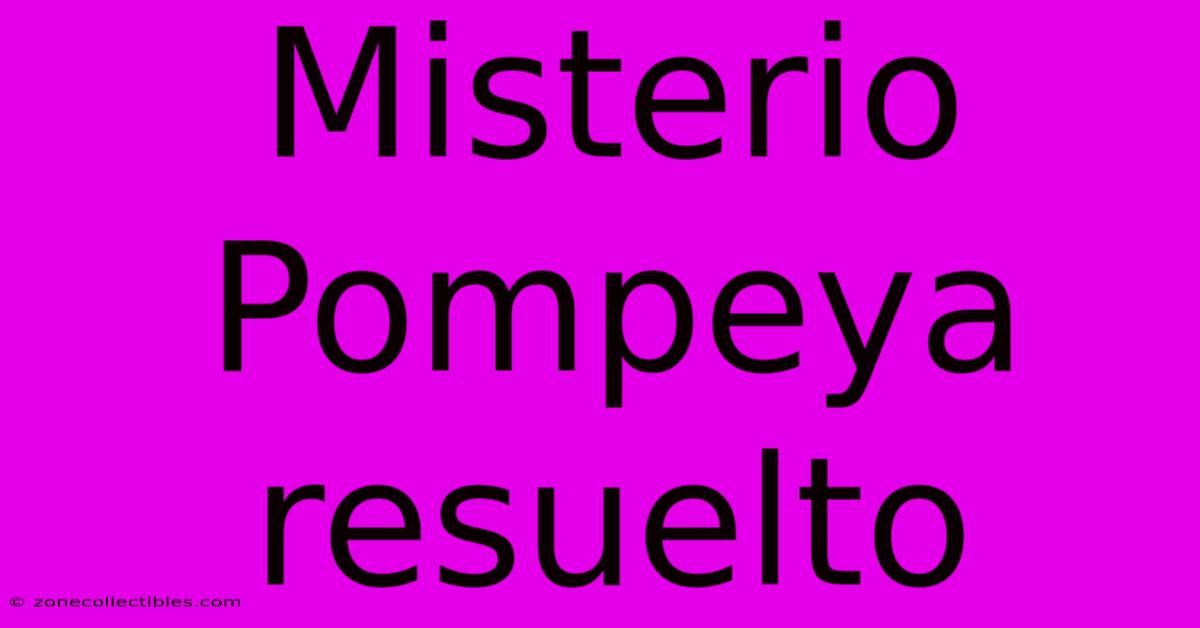 Misterio Pompeya Resuelto