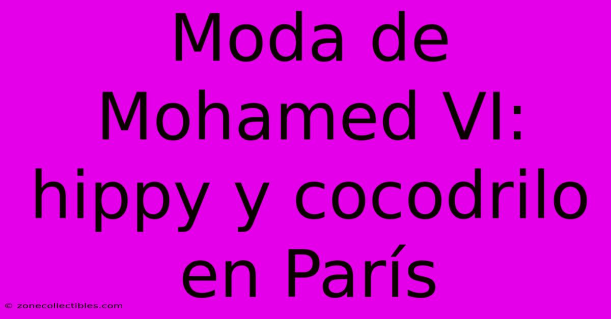 Moda De Mohamed VI: Hippy Y Cocodrilo En París