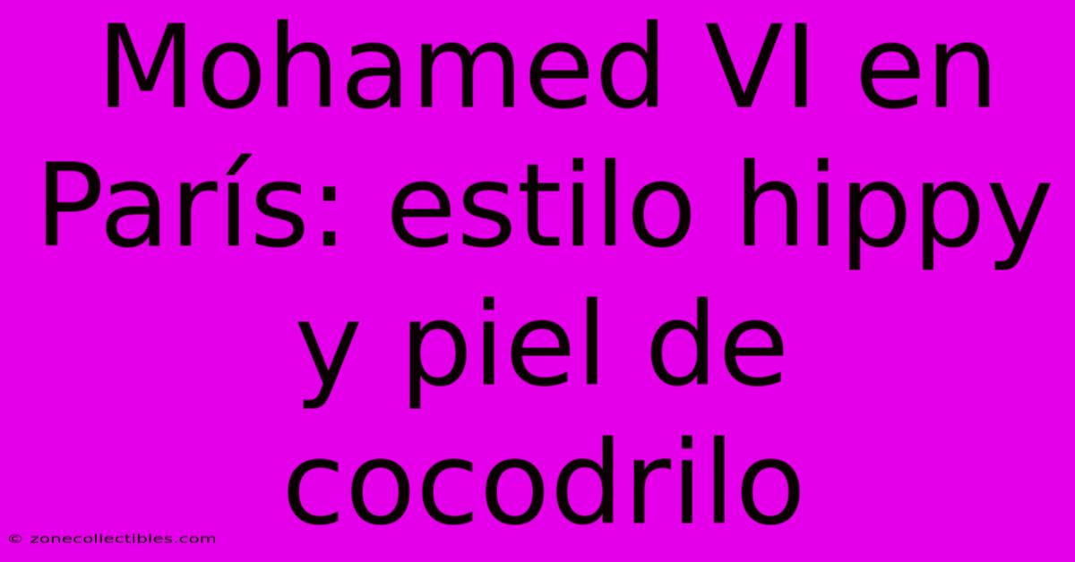 Mohamed VI En París: Estilo Hippy Y Piel De Cocodrilo