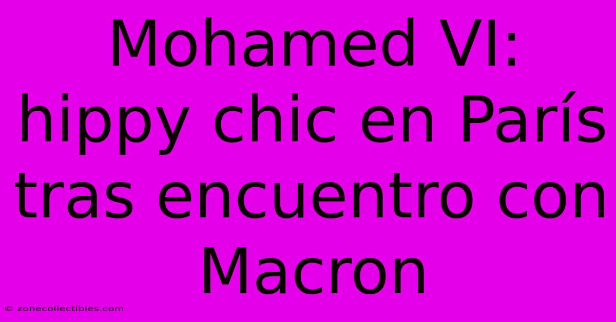 Mohamed VI: Hippy Chic En París Tras Encuentro Con Macron