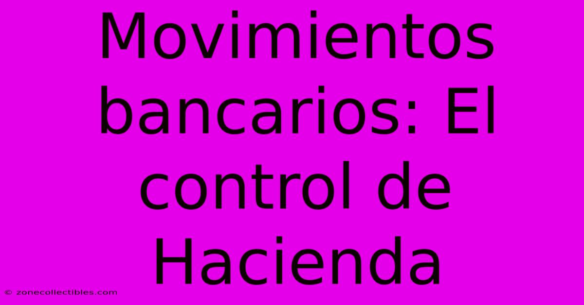 Movimientos Bancarios: El Control De Hacienda