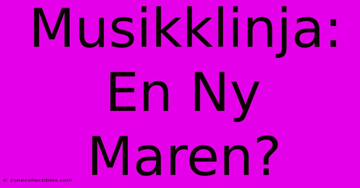 Musikklinja: En Ny Maren?