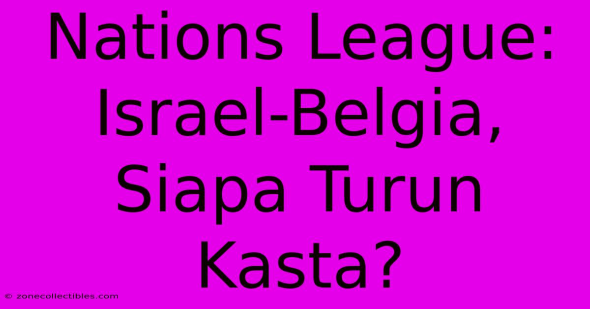 Nations League: Israel-Belgia, Siapa Turun Kasta?