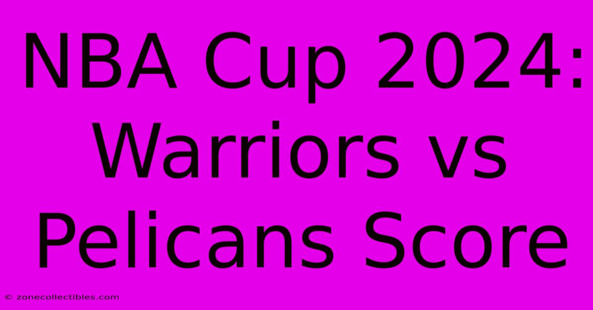 NBA Cup 2024: Warriors Vs Pelicans Score