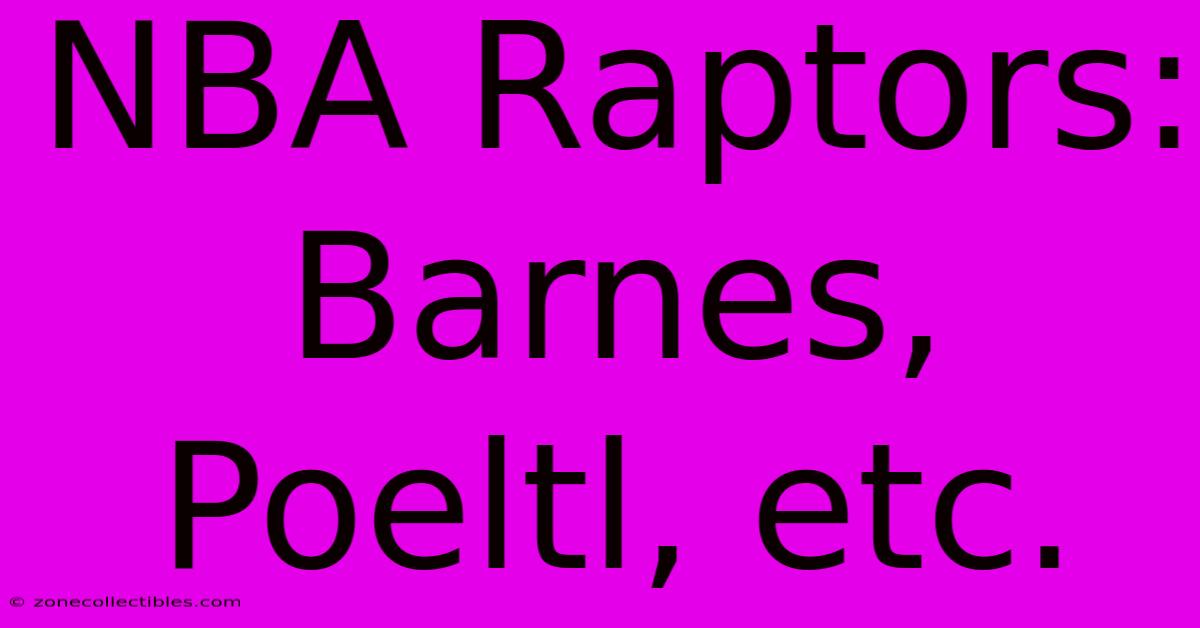 NBA Raptors: Barnes, Poeltl, Etc.