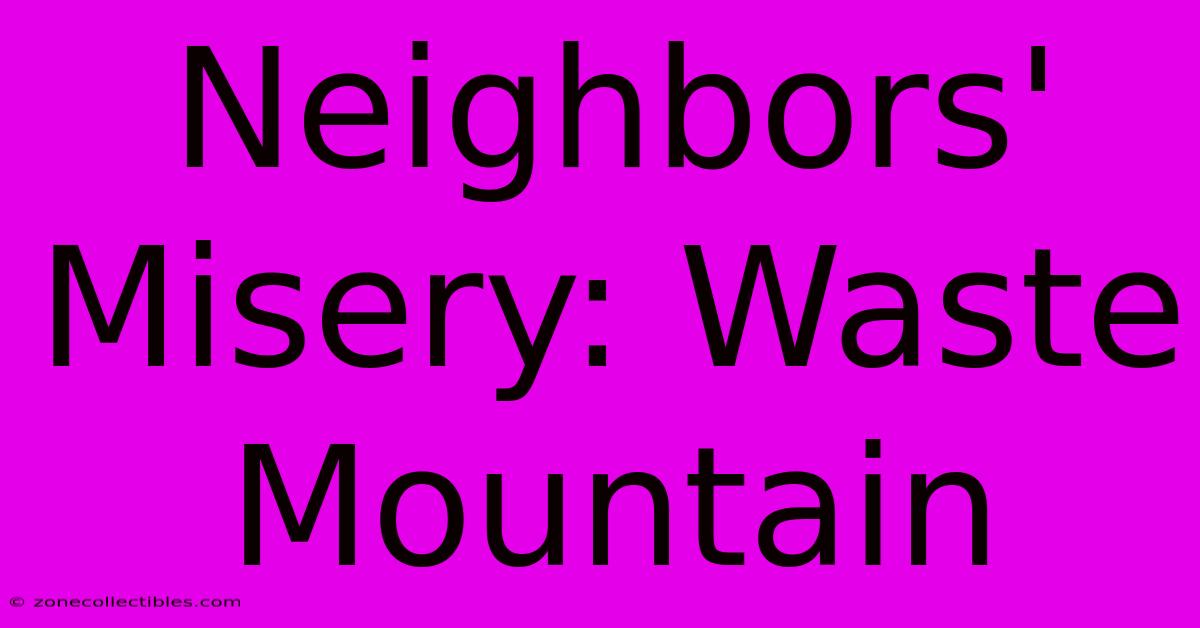 Neighbors' Misery: Waste Mountain