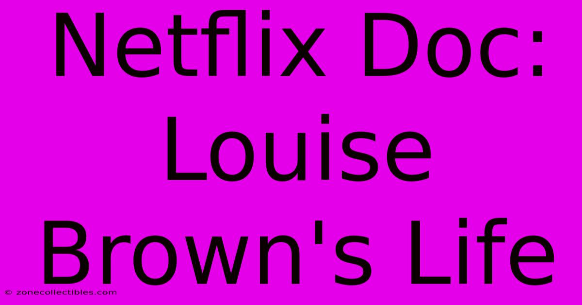 Netflix Doc: Louise Brown's Life