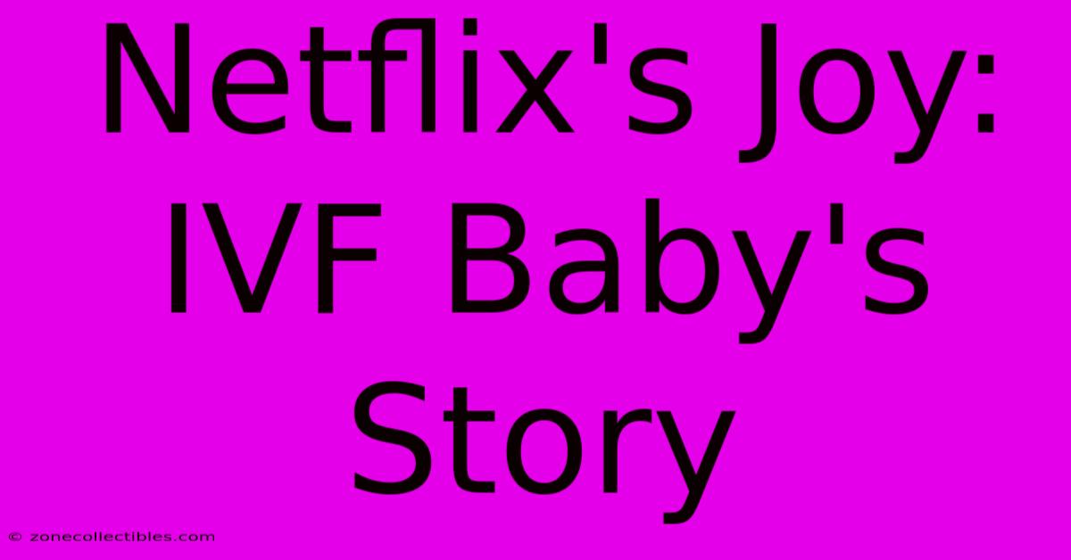 Netflix's Joy: IVF Baby's Story