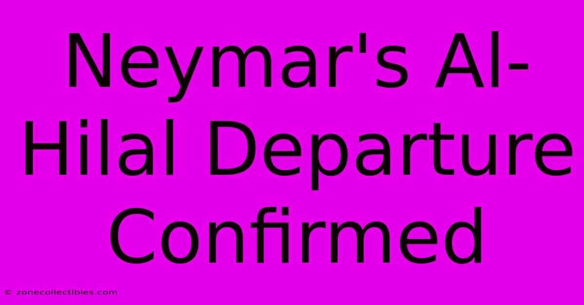 Neymar's Al-Hilal Departure Confirmed