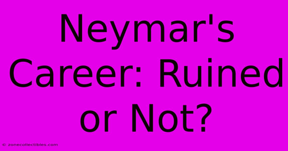 Neymar's Career: Ruined Or Not?