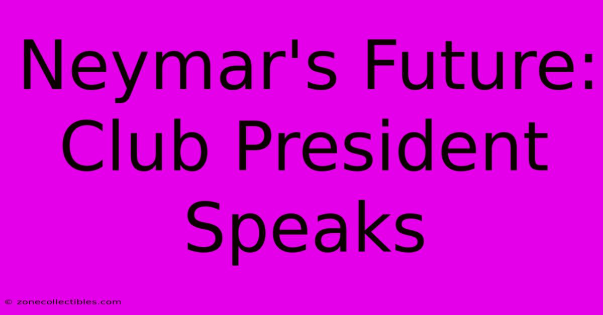 Neymar's Future: Club President Speaks