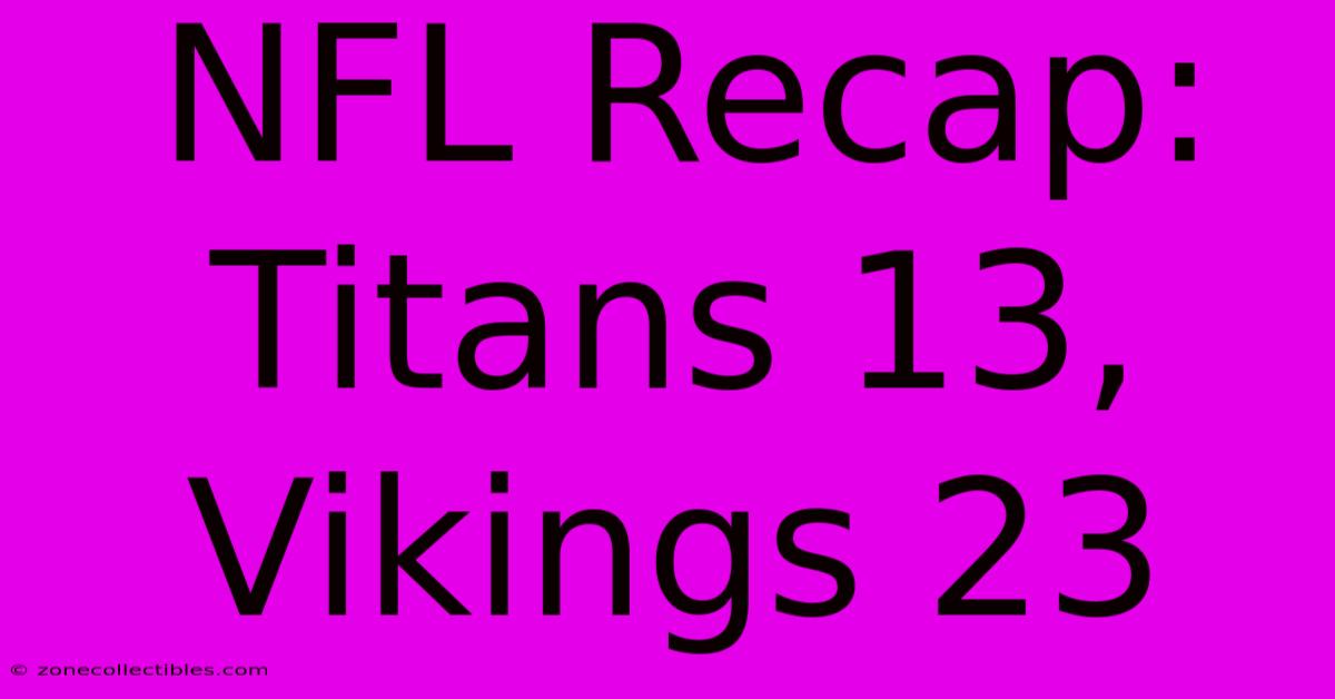 NFL Recap: Titans 13, Vikings 23