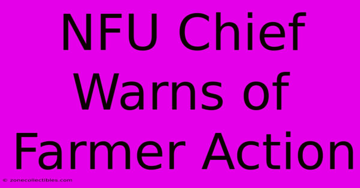 NFU Chief Warns Of Farmer Action