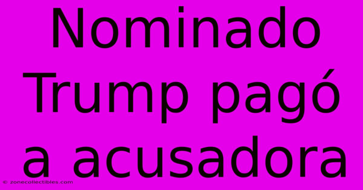 Nominado Trump Pagó A Acusadora