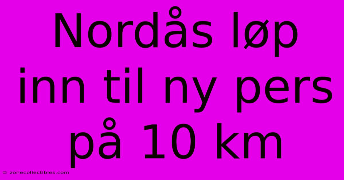 Nordås Løp Inn Til Ny Pers På 10 Km