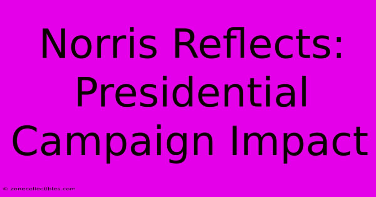 Norris Reflects: Presidential Campaign Impact