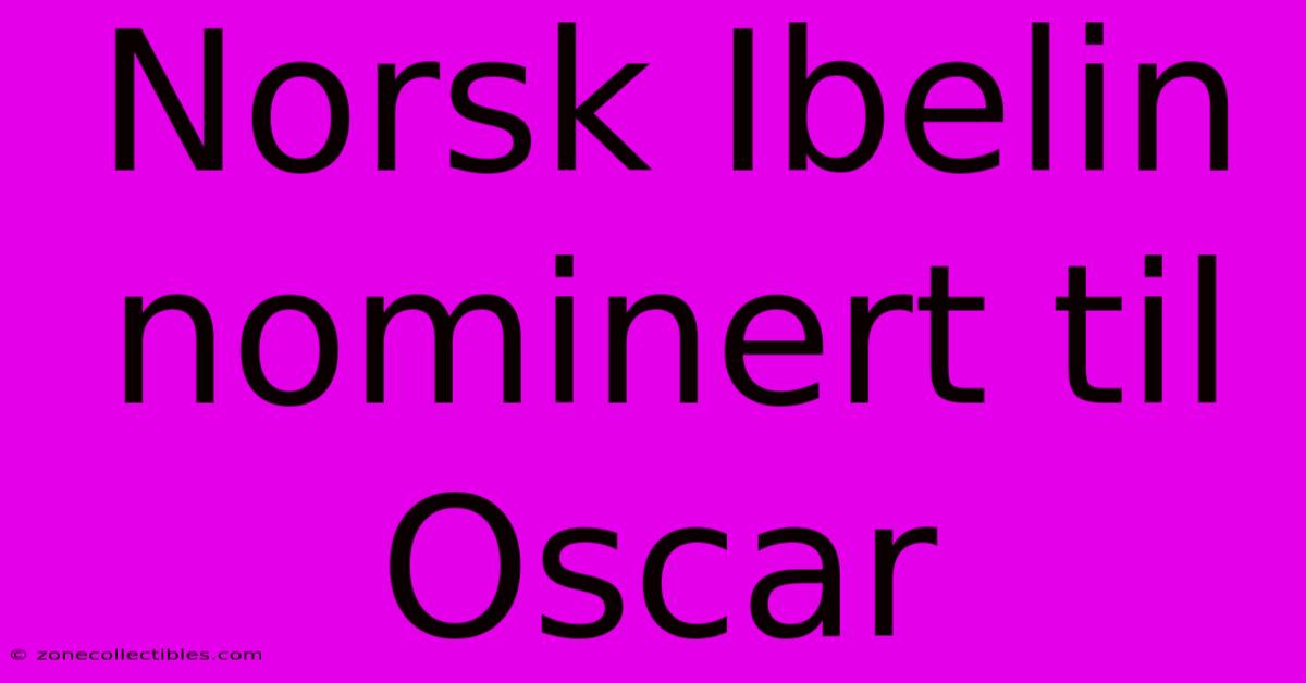 Norsk Ibelin Nominert Til Oscar