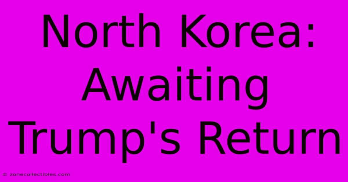 North Korea: Awaiting Trump's Return